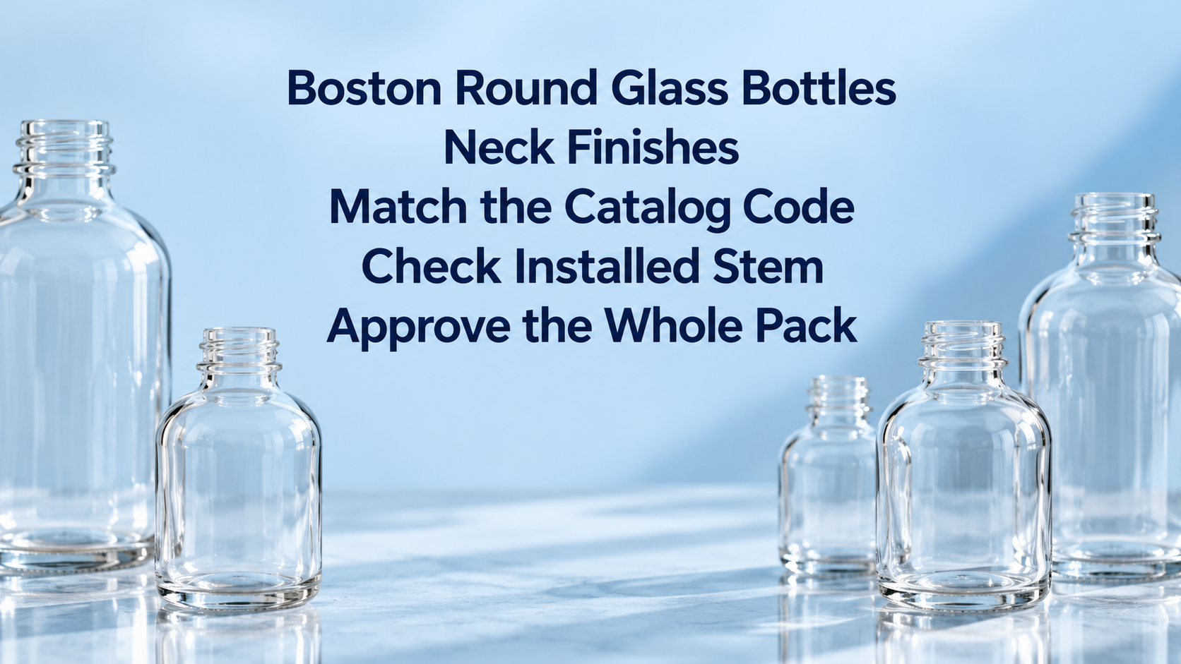 Clear Boston round bottles beside the words Boston Round Glass Bottles, Neck Finishes, Match the Catalog Code, Check Installed Stem and Approve the Whole Pack